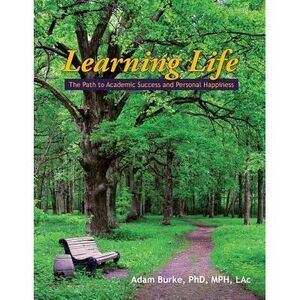 Learning Life: The Path to Academic Success and Personal Happiness -- Adam Burke